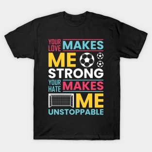 Your love makes me strong, your hate makes me unstoppable T-Shirt